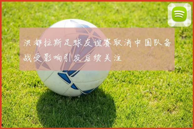 洪都拉斯足球友谊赛取消中国队备战受影响引发后续关注
