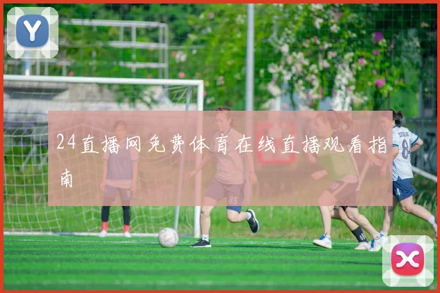 24直播网免费体育在线直播观看指南