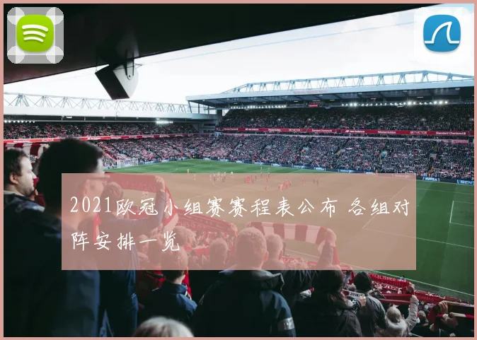 2021欧冠小组赛赛程表公布 各组对阵安排一览